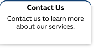 Contact Us Contact us to learn more about our services.