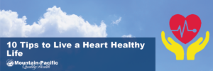 10 Tips for Living a Heart Healthy Life with hands around a heart